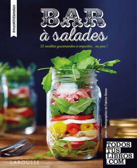 Bar à salades - 25 recettes gourmandes à emporter... ou pas !