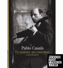 PABLO CASALS: UN MUSICIEN, UNE CONSCIENCE