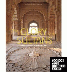 GLORY OF THE SULTANS, THE. ISLAMIC ARCHITECTURE IN INDIA
