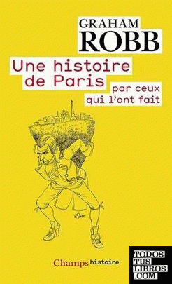 UNE HISTOIRE DE PARIS PAR CEUX QUI L'ONT FAIT