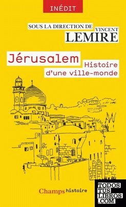 Jérusalem - Histoire d'une ville-monde des origines à nos jours