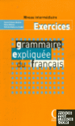GRAMMAIRE EXPLIQUEE DU FRANCAIS EXERCICES (INTERMEDIAIRE)