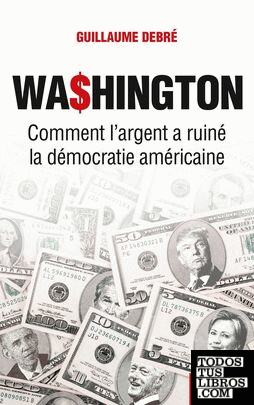 Washington. Comment l'argent a ruiné la démocratie américaine