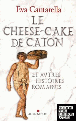 Le cheese-cake de Caton et autres histoires romaines