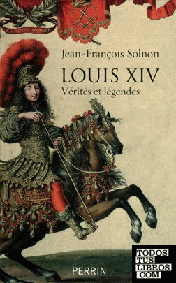 Louis XIV, vérités et légendes