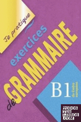 JE PRATIQUE EXERCICES DE GRAMMAIRE B1