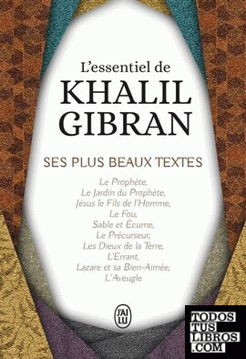 L'essentiel de Kahlil Gibran - Ses plus beaux textes