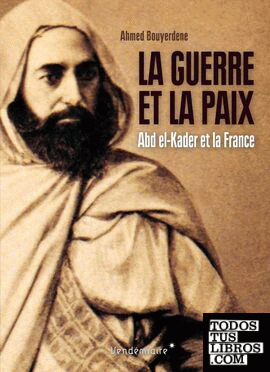 La guerre et la paix - Abd el-Kader et la France