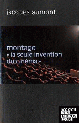 LE MONTAGE, "LA SEULE INVENTION DU CINEMA"