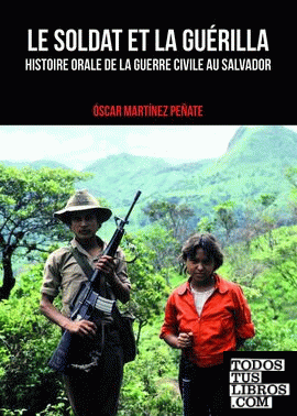 Le soldat et la guerilla - Histoire orale de la guerre civile au Salvador