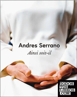 ANDRES SERRANO, AINSI SOIT-IL