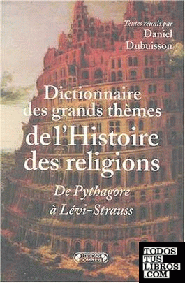 Dictionnaire Des Grands Thèmes de L'Histoire Des Religions. Des Pyhagore À Lévi-