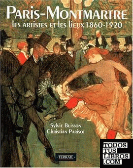 Paris-montmartre: Les artistes et les lieux 1860-1920