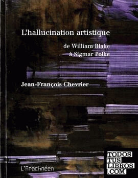 L'HALLUCINATION ARTISTIQUE : DE WILLIAM BLAKE A SIGMAR POLKE