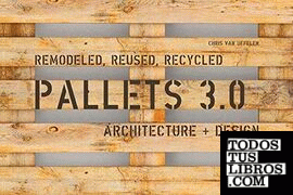 PALLETS 3.0.: REMODELED, REUSED, RECYCLED: ARCHITECTURE + DESIGN