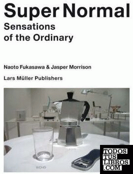 Super Normal - Naoto Fukasawa, Jasper Morrison. Sensations Of The Ordinary