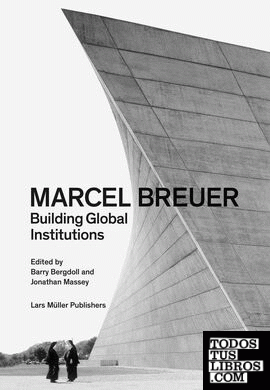 MARCEL BREUER: BUILDING GLOBAL INSTITUTIONS