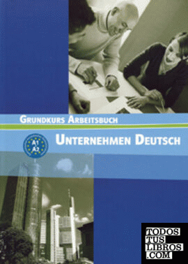 Unternehmen Deutsch - Grundkurs Nivel A1 y A2 - Cuaderno de ejercicios