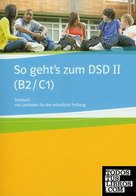 So geht s zum DSD II (B2/C1). Testbuch mit Leitfaden für die mündliche Prüfung