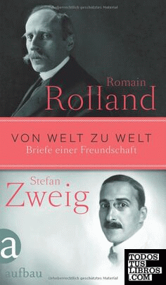 Von Welt zu Welt. Briefe einer Freundschaft. Stefan Zweig - Romain Rolland