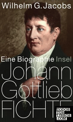 Johann Gottlieb Fichte. Eine Biographie
