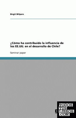¿Cómo ha contribuido la influencia de los EE.UU. en el desarrollo de Chile?