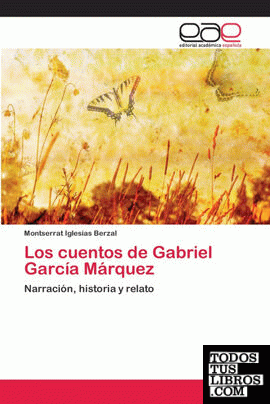 Los cuentos de Gabriel García Marquez : Narración, historia y relato