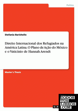 Direito Internacional dos Refugiados na América Latina. O Plano de Ação do México e o Vaticínio de Hannah Arendt