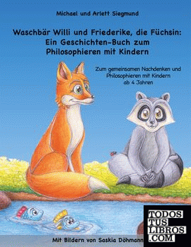 Waschbär Willi und Friederike, die Füchsin: Ein Geschichten-Buch zum Philosophieren mit Kindern