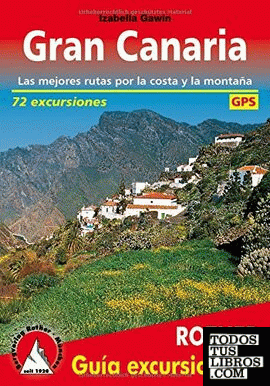 Gran Canaria. Las mejores rutas por la costa y la montaña. 72 excursiones