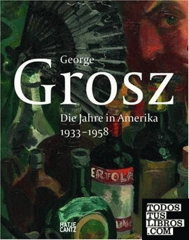 GEORGE GROSZ DIE JAHRE IN AMERIKA 1933-1958