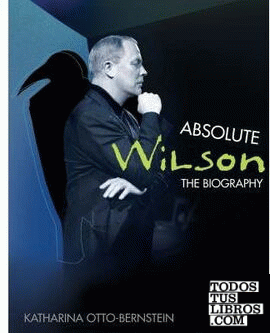 WILSON: ABSOLUTE WILSON. THE BIOGRAPHY