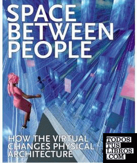 SPACE BETWEEN PEOPLE. HOW THE VIRTUAL CHANGES PHYSICAL ARCHITECTURE