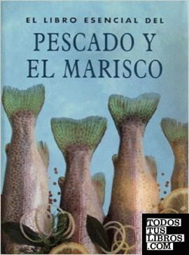LIBRO ESENCIAL DEL PESCADO Y EL MARISCO, EL