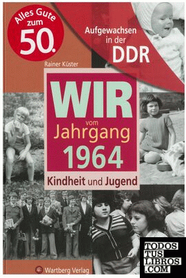 Wir vom Jahrgang 1964 - Aufgewachsen in der DDR
