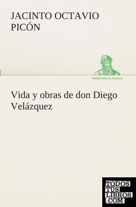 Vida y obras de don Diego Velázquez