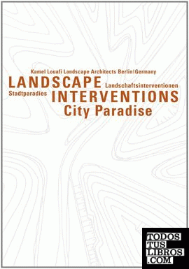 LANDSCAPE INTERVENTIONS. CITY PARADISES. KAMEL LOUAFI, LANDSCAPE ARCHITCETS BERL