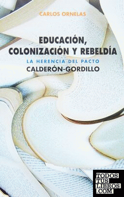 Educación, colonización y rebeldía. La herencia del pacto Calderón-Gordillo.