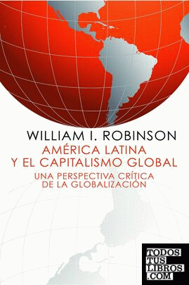 América Latina y el capitalismo global : una perspectiva crítica de la globalización / William I. Robinson ; [traducción, Víctor Acuña Soto y Myrna Alonzo Calles].