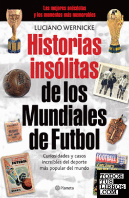 HISTORIAS INSOLITAS DE LOS MUNDIALES DE FUTBOL de WERNICKE, LUCIANO 978-607-07-1970-7