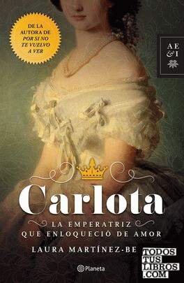 Carlota : la emperatriz que enloqueció de amor / Laura Martínez-Belli.
