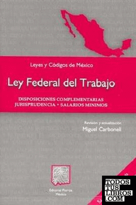 Ley Federal del Trabajo. Disposiciones complementarias, jurisprudencia, salarios mínimos.