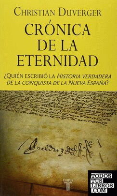 Crónica de la eternidad. ¿Quién escribió la Historia verdadera de la conquista de la Nueva España?