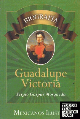 GUADALUPE VICTORIA (MEXICANOS ILUSTRES)