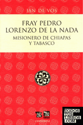Fray Pedro Lorenzo de la Nada : Misionero de Chiapas y Tabasco