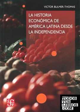 La historia económica de América Latina desde la Independencia / Víctor Bulmer-Thomas ; traducción de Mónica Utrilla de Neira.