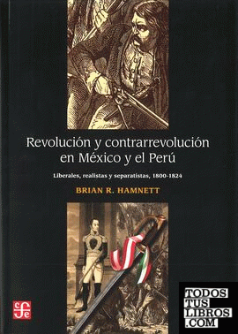 Revolución y contrarrevolución en México y el Perú : liberalismo, realeza y separatismo (1800-1824)