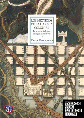 Los mixtecos de la Oaxaca colonial : la historia ñudzahui del siglo XVI al XVIII /Kevin Terraciano ; traducción, Pablo Escalante Gonzalbo.