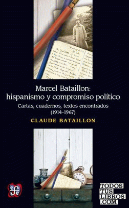 Marcel Bataillon: hispanismo y compromiso político : cartas, cuadernos, textos encontrados (1914-1967) / Claude Bataillon ; prefacio, Augustin Redondo ; traducción Santiago Nudelman.