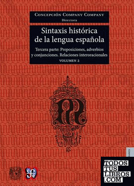 Sintaxis histórica de la lengua española. Tercera parte: Adverbios, preposiciones y conjunciones. Relaciones interoracionales. Volumen 2